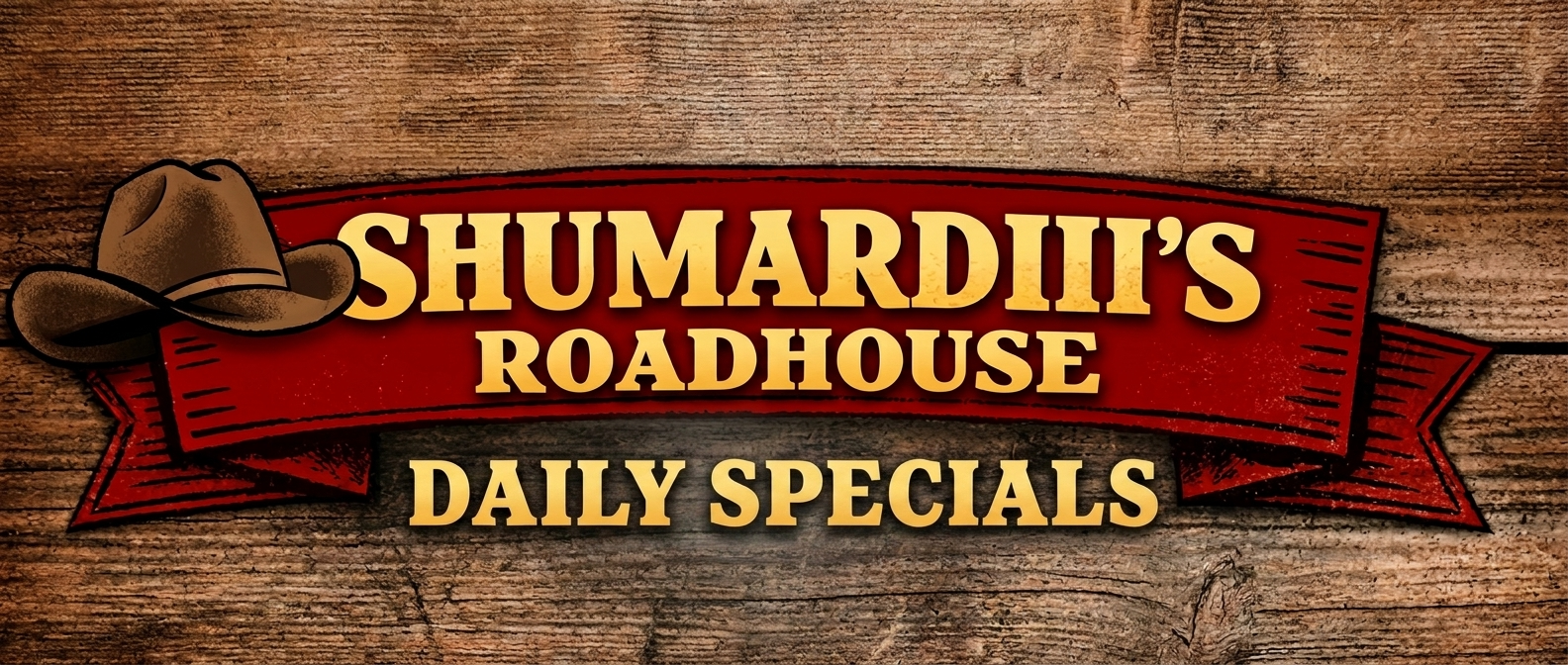 Shumardii's Roadhouse Daily Specials